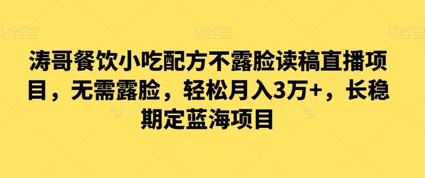 涛哥餐饮小吃配方不露脸读稿直播项目，无‮露需‬脸，‮松轻‬月入3万+，​长‮稳期‬定‮海蓝‬项目-情久项目网