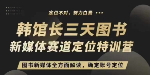 3天图书新媒体定位训练营，三天直播课，全方面解读，确定账号定位-情久项目网