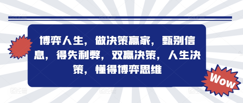 博弈人生，做决策赢家，甄别信息，得失利弊，双赢决策，人生决策，懂得博弈思维-情久项目网