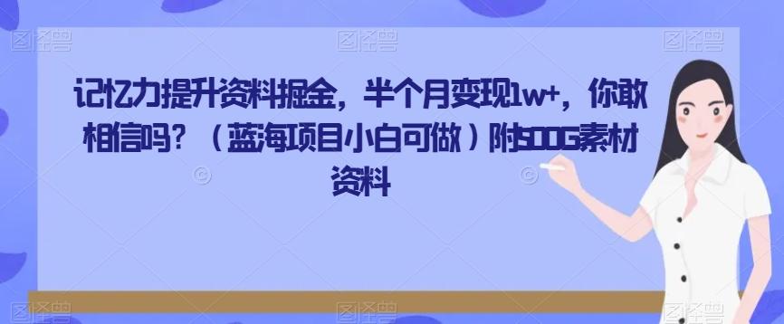 记忆力提升资料掘金，半个月变现1w+，你敢相信吗？（蓝海项目小白可做）附500G素材资料-情久项目网