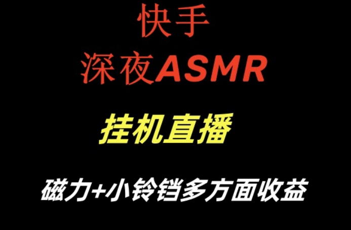 快手深夜ASMR挂机直播，磁力+小铃铛收益(附带工具和5G素材)【揭秘】-情久项目网