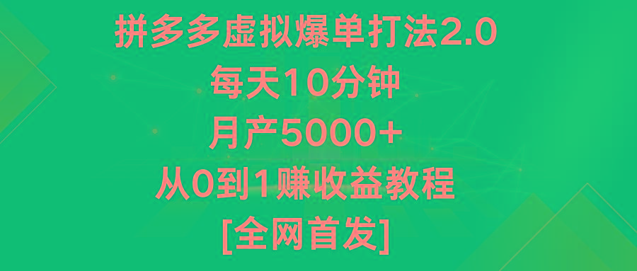 拼多多虚拟爆单打法2.0，每天10分钟，月产5000+，从0到1赚收益教程-情久项目网