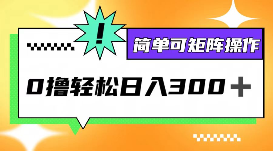 0撸3.0，轻松日收300+，简单可矩阵操作-情久项目网