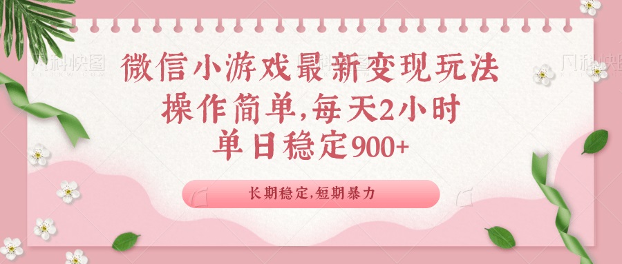 微信小游戏最新玩法，全新变现方式，单日稳定900＋-情久项目网