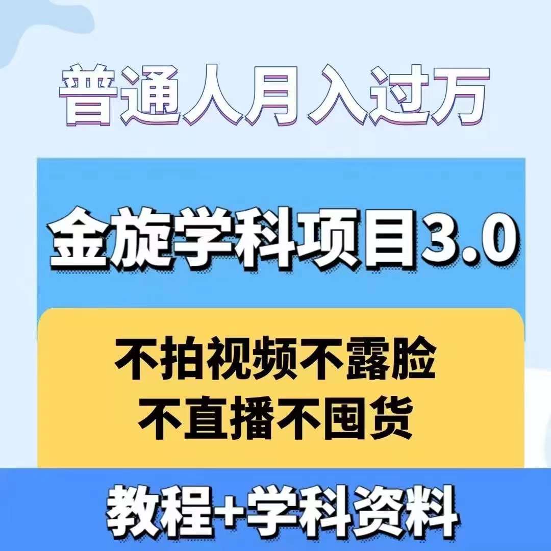 金旋学科资料虚拟项目3.0：不露脸、不直播、不拍视频，不囤货，售卖学科资料，普通人也能月入过万-情久项目网