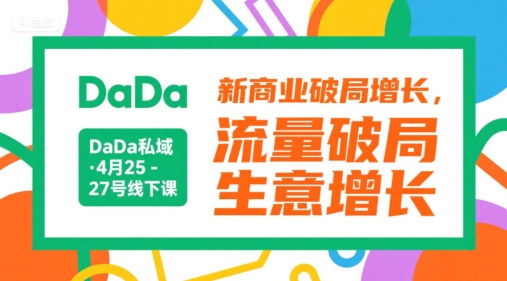 DaDa私域·4月25-27号线下课，新商业破局增长，流量破局，生意增长-情久项目网