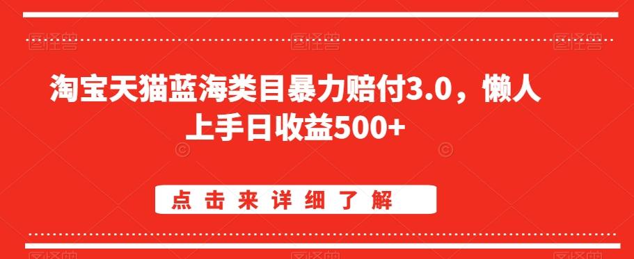 淘宝天猫蓝海类目暴力赔付3.0，懒人上手日收益500+【仅揭秘】-情久项目网