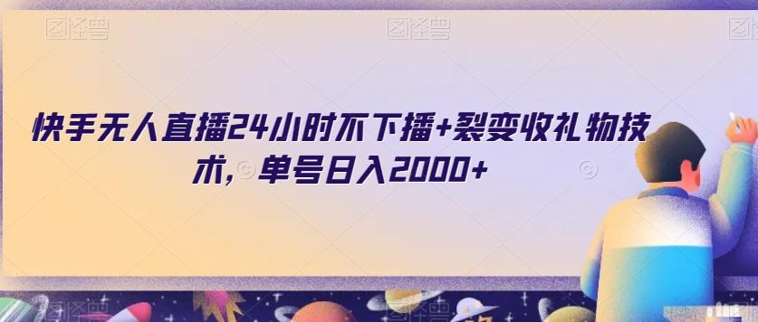 快手无人直播24小时不下播+裂变收礼物技术，单号日入2000+【揭秘】-情久项目网