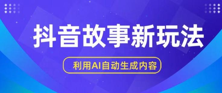 抖音故事新玩法，利用AI自动生成原创内容，新手日入一到三张【揭秘】-情久项目网