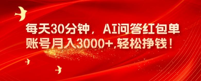 每天30分钟，AI问答红包单账号月入3000+,轻松挣钱！-情久项目网
