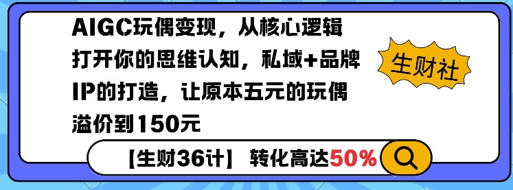 AIGC玩偶变现，从核心逻辑打开你的思维认知，私域+品牌IP的打造，让原本五元的玩偶溢价到150元-情久项目网