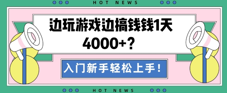 边玩游戏边搞钱钱1天4000+？入门新手轻松上手！-情久项目网