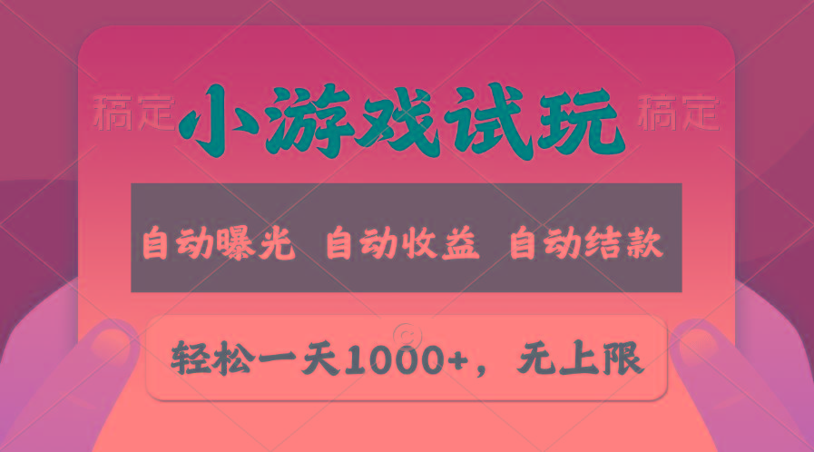 轻松日入1000+，小游戏试玩，收益无上限，全新市场！-情久项目网