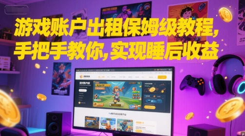 游戏账户出租保姆级教程，手把手教你，实现睡后收益-情久项目网