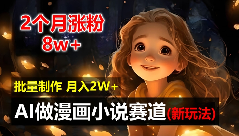 2个月涨粉8w，新玩法AI自动化做漫画小说赛道，操作简单可批量制作，新手小白轻松月入2W【揭秘】-情久项目网