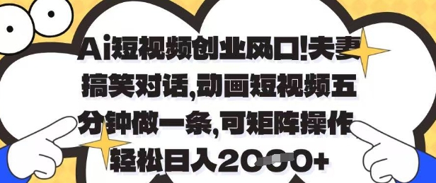 Ai短视频创业风口，夫妻搞笑对话，动画短视频五分钟做一条，可矩阵操作，轻松日入1k+【揭秘】-情久项目网