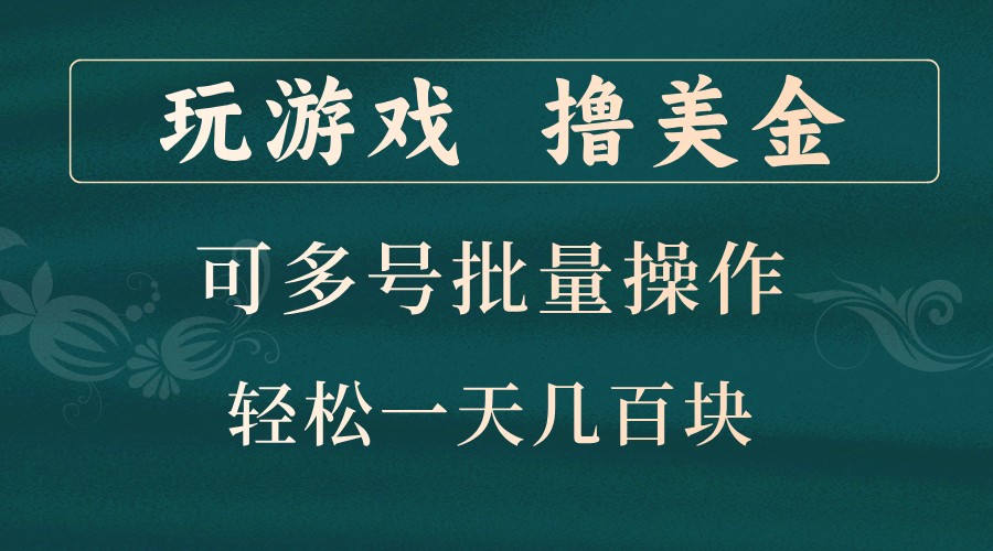 玩游戏撸美金，可多号批量操作，边玩边赚钱，一天几百块轻轻松松！-情久项目网