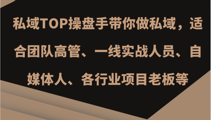 私域TOP操盘手带你做私域，适合团队高管、一线实战人员、自媒体人、各行业项目老板等-情久项目网