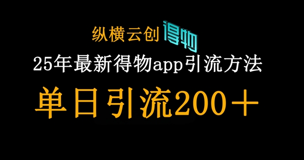 25年最新得物app引流创业粉方法，单日引流200+-情久项目网