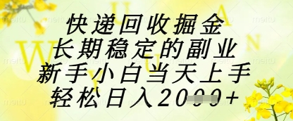 快递回收掘金项目，长期稳定的副业，新手小白当天上手，轻松日入1k+【揭秘】-情久项目网