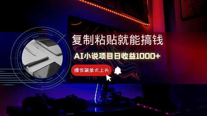 AI写小说日赚1000+，0基础也能操作，副业新手闭眼跟做！-情久项目网