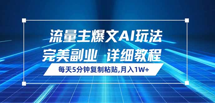 流量主爆文AI玩法，每天5分钟复制粘贴，完美副业，月入1W+-情久项目网