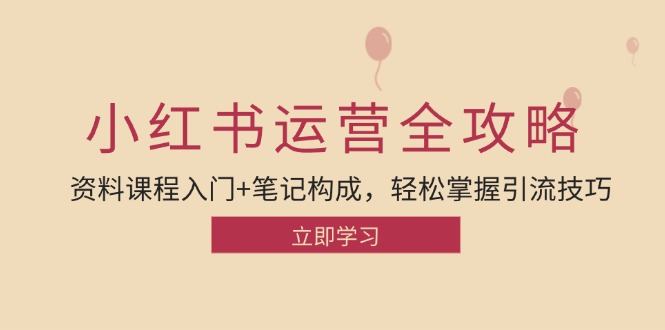 小红书运营引流全攻略：资料课程入门+笔记构成，轻松掌握引流技巧-情久项目网