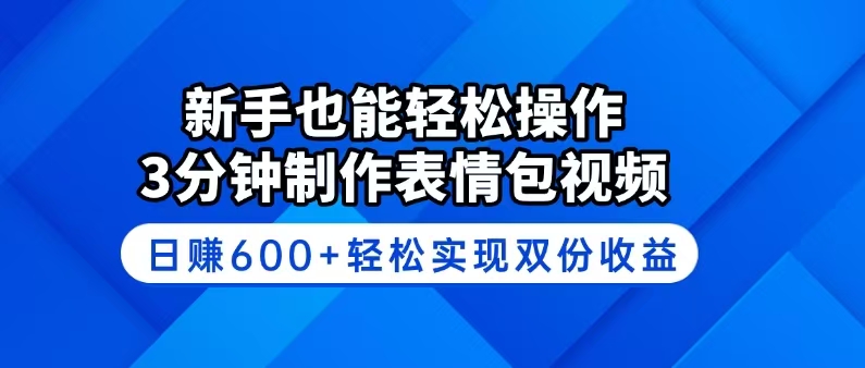 新手也能轻松操作！3分钟制作表情包视频，日赚600+轻松实现双份收益-情久项目网