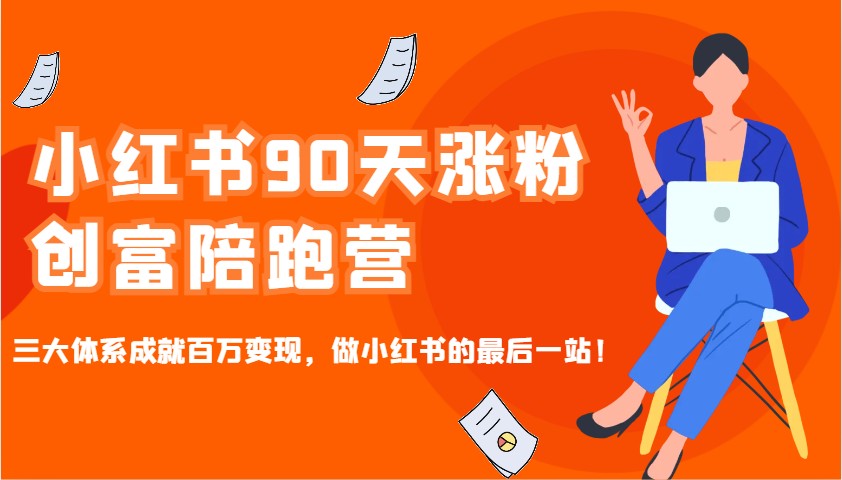 小红书90天涨粉创富陪跑营，三大体系成就百万变现，做小红书的最后一站！-情久项目网