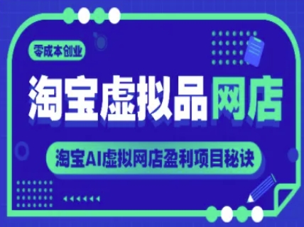 淘宝虚拟品网店，零成本创业，淘宝AI虚拟网店盈利项目秘诀-情久项目网