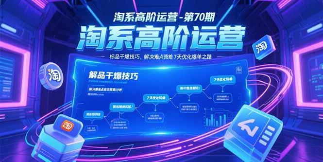 淘系高阶运营-第70期，标品干爆技巧，解决难点策略，大佬操盘方法-情久项目网
