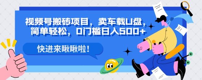 视频号搬砖项目，卖车载U盘，简单轻松，0门槛日入500+-情久项目网