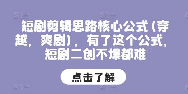 短剧剪辑思路核心公式(穿越，爽剧)，有了这个公式，短剧二创不爆都难-情久项目网