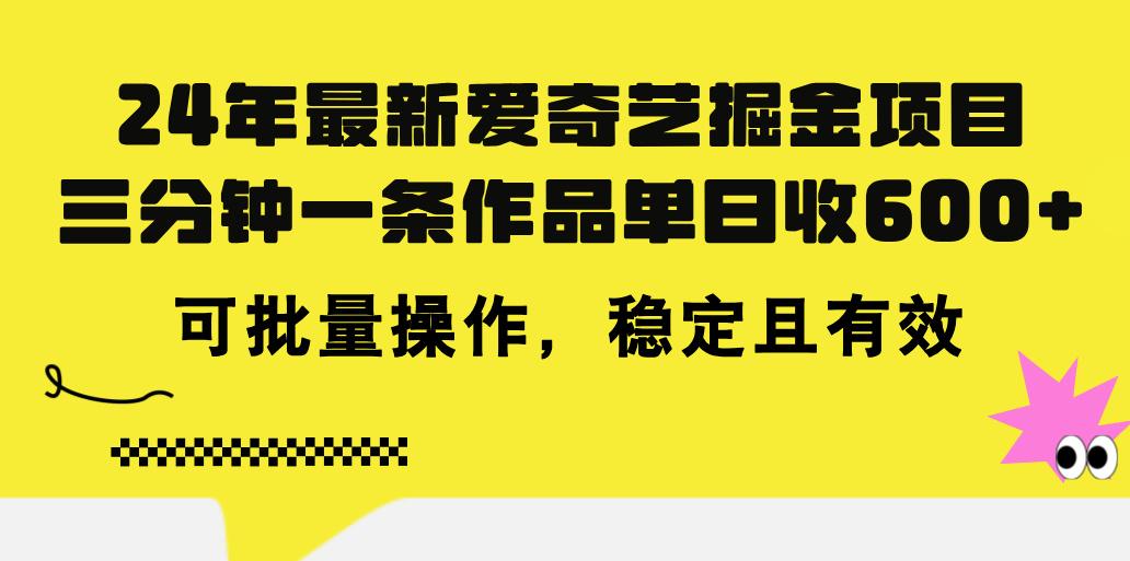24年 最新爱奇艺掘金项目，三分钟一条作品单日收600+，可批量操作，稳...-情久项目网
