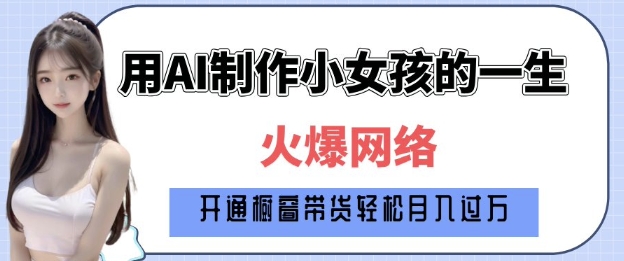 爆火AI小女孩从1岁到80岁制作教程拆解，纯原创制作，日入多张-情久项目网