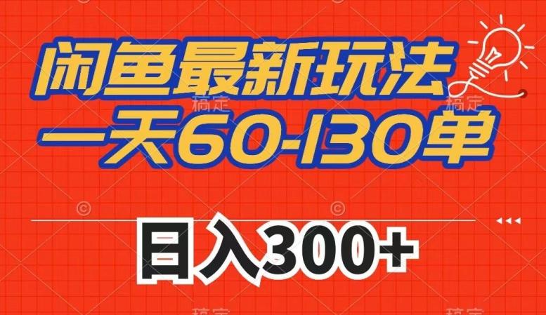 闲鱼最新玩法，一天60-130单，市场需求大，日入300+-情久项目网