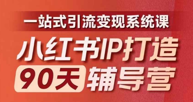 小红书IP打造90天辅导营(第十期)​内容全面升级，一站式引流变现系统课-情久项目网