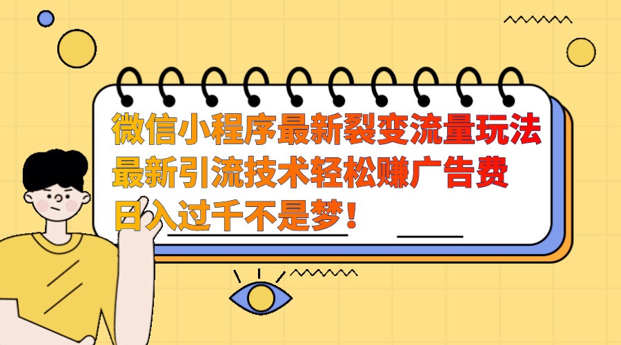 微信小程序最新裂变流量玩法，时间自由收益高轻松赚广告费，日入过千不是梦！-情久项目网
