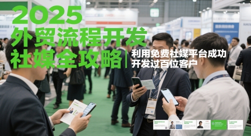 2025外贸流程开发社媒全攻略，利用免费社媒平台成功开发过百位客户-情久项目网