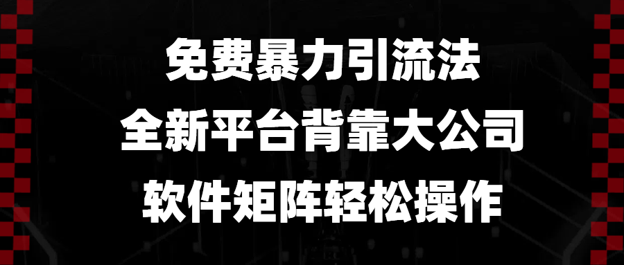 免费暴力引流法，全新平台，背靠大公司，软件矩阵轻松操作-情久项目网