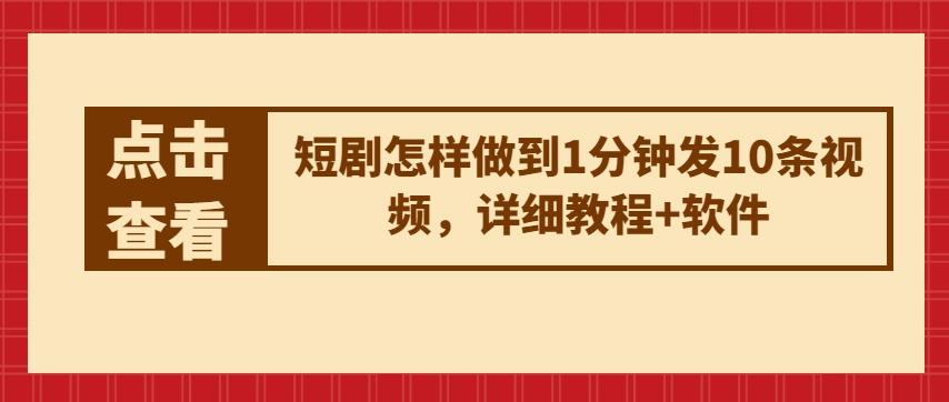 短剧怎样做到1分钟发10条视频，详细教程+软件-情久项目网