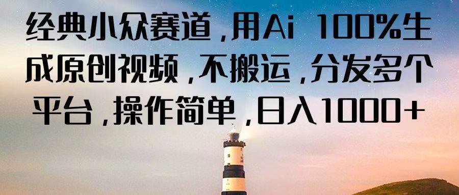 经典小众赛道，用Ai 100%生成原创视频，不搬运，分发多个平台，操作简单，日入1000+-情久项目网