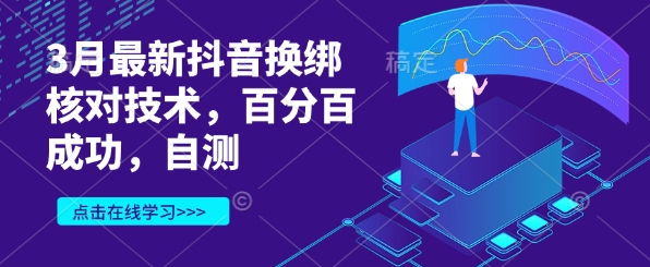 3月最新抖音换绑核对技术，百分百成功，自测-情久项目网
