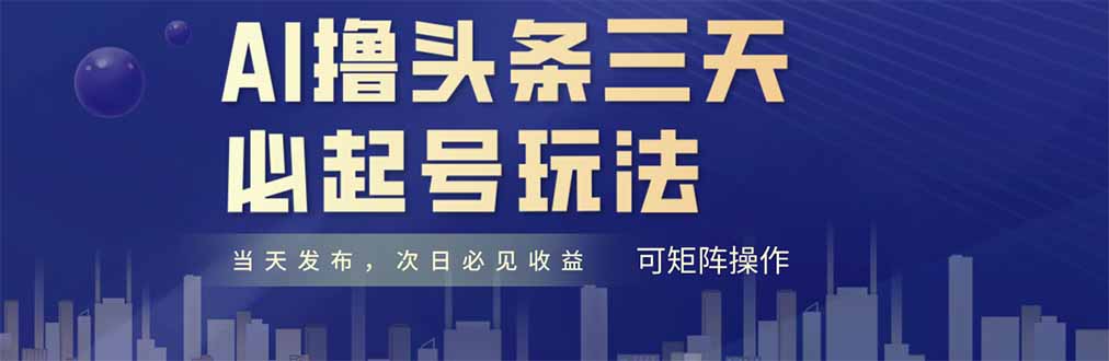 AI撸头条三天必起号，纯原创情感故事，每天搬砖十分钟，小白复制粘贴月…-情久项目网