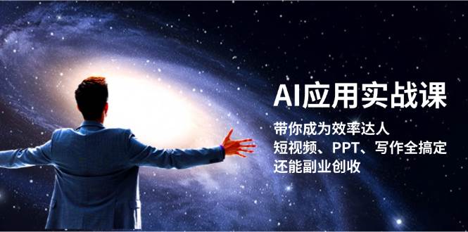 AI应用实战课：带你成为效率达人！短视频、PPT、写作全搞定，还能副业创收-情久项目网