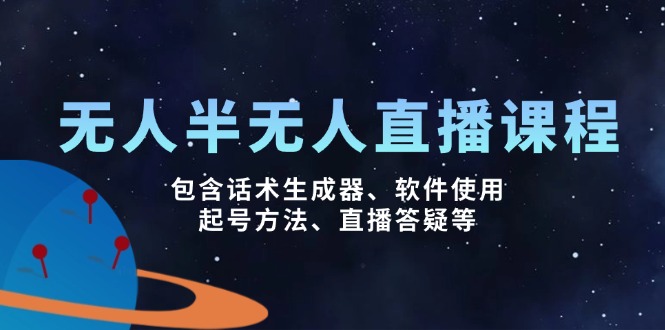 无人&半无人直播课，包含话术生成器、软件使用、起号方法、直播答疑等-情久项目网
