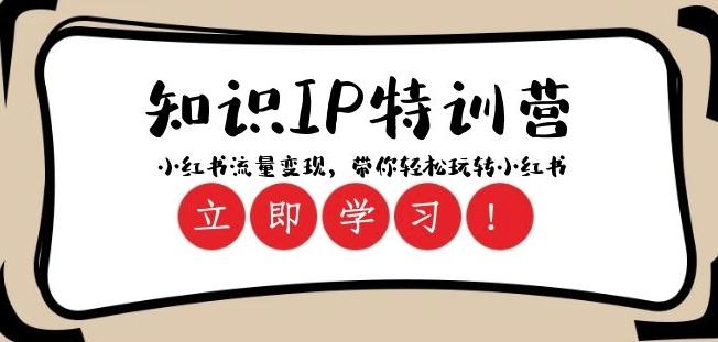 知识IP特训营 ：小红书-流量变现，带你轻松玩转小红书（23节视频课）-情久项目网