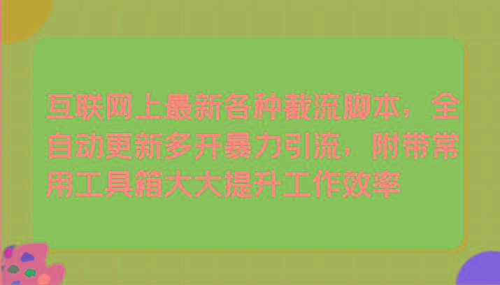 互联网上最新各种截流脚本，全自动更新多开暴力引流，附带常用工具箱大大提升工作效率-情久项目网