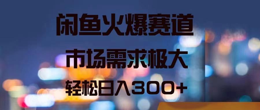 闲鱼火爆赛道，市场需求极大，轻松日入300+-情久项目网