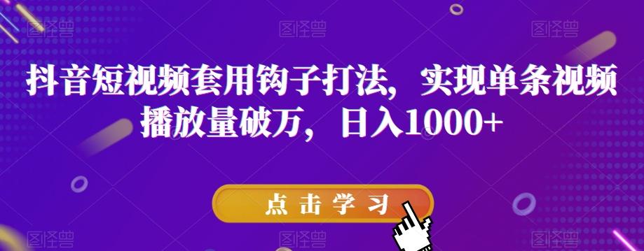 抖音短视频套用钩子打法，实现单条视频播放量破万，日入1000+【揭秘】-情久项目网